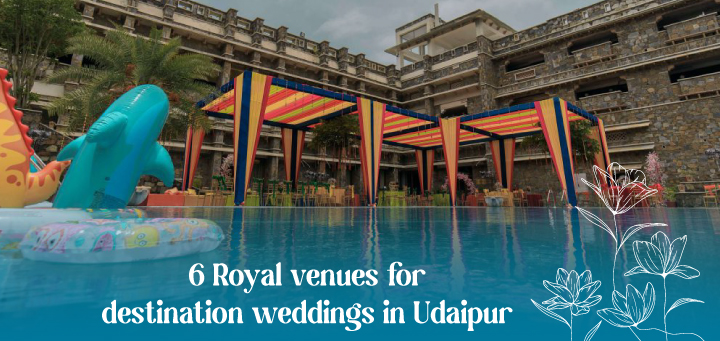 6 Royal venues for destination weddings in Udaipur
