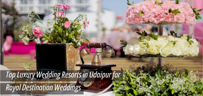 Top Luxury Wedding Resorts in Udaipur