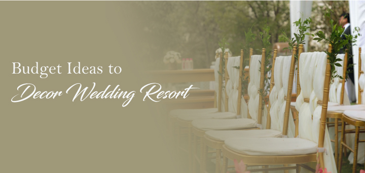 Budget Ideas to Decor Wedding Resort