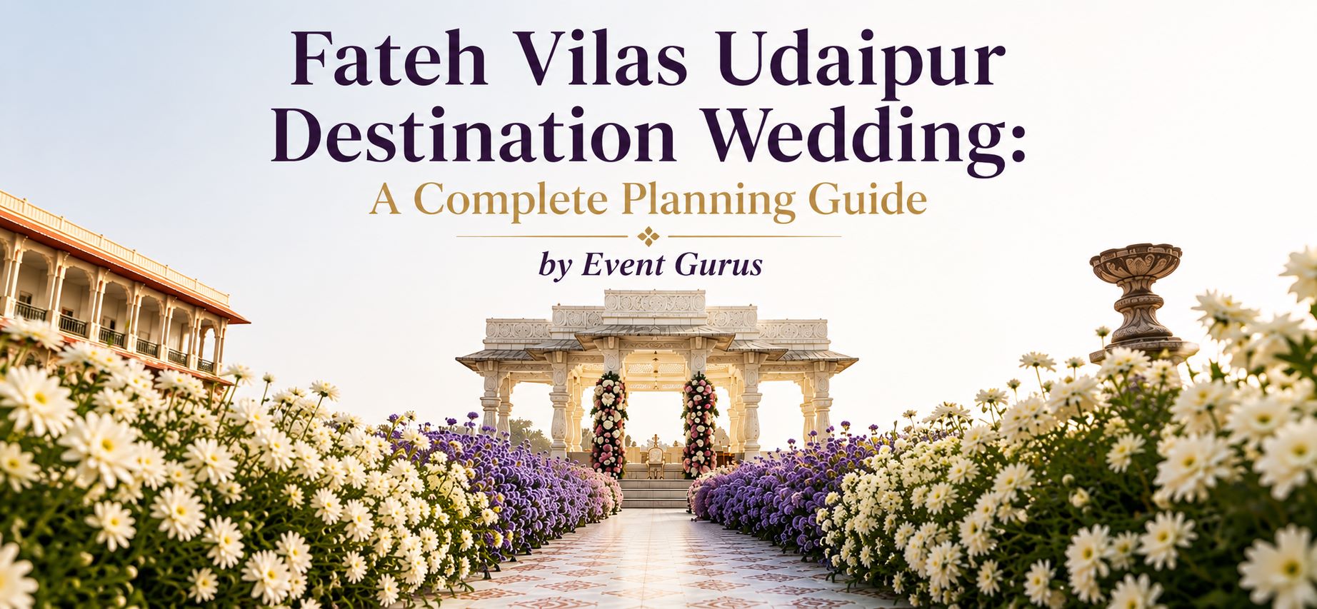 Beautiful wedding mandap setup at Fateh Vilas Udaipur with a floral aisle, featured in a complete destination wedding planning guide by Event Gurus.