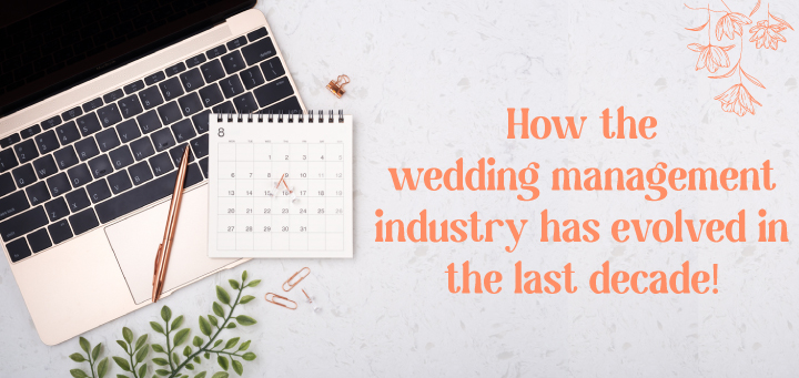 How the wedding management industry has evolved in the last decade!
