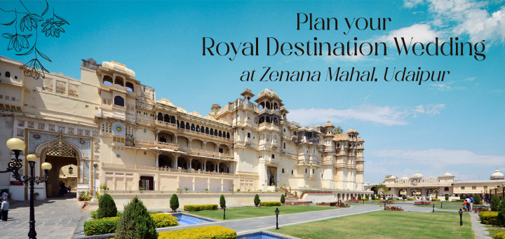 Plan your Royal Destination Wedding at Zenana Mahal, Udaipur