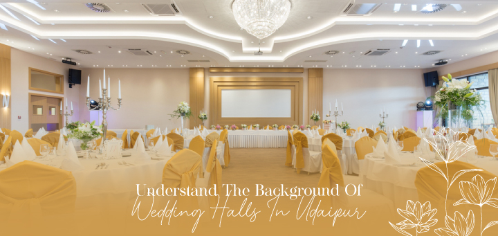 Understand The Background Of Wedding Halls In Udaipur
